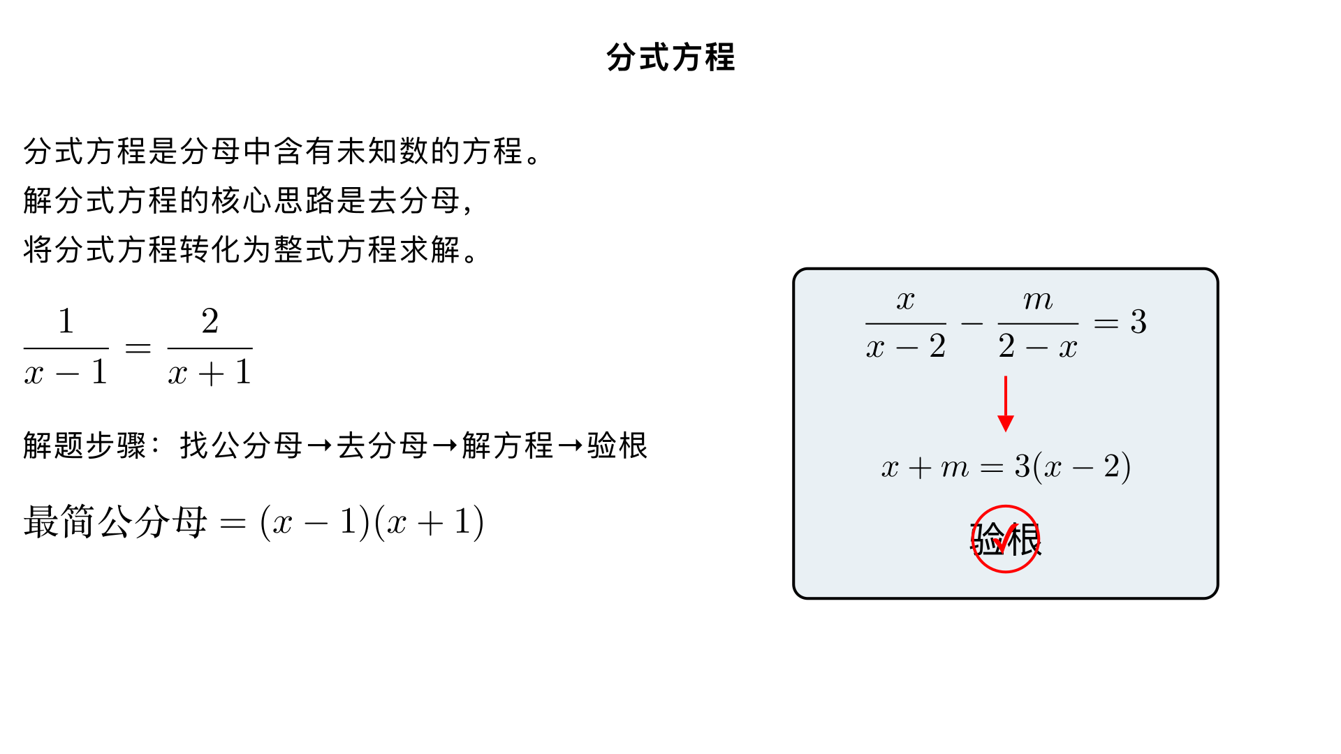 八年级数学 / 分式 / 分式方程
本章节核心围绕分式方程的定义、解法、验根展开，核心思想是转化思想（将分式方程化为已学的整式方程求解），同时重点掌握分式方程的实际应用，是八年级分式板块的重点和中考基础考点，以下为系统化知识点梳理 + 解题方法 + 易错点总结。
一、分式方程的定义
分母中含有未知数的方程叫做分式方程。✅ 核心判定依据：①是方程（含等号）；②分母含有未知数（分母是常数的不是分式方程）。❌ 注意区分整式方程与分式方程：
整式方程	分式方程
分母仅为常数	分母含未知数
例：
2
x+1
​
 =3
、
2x−5=0
例：
x
1
​
 =2
、
x−1
x
​
 = 
x+3
2
​
 
二、解分式方程的核心思路与步骤
1. 核心思路
去分母，把分式方程转化为整式方程（一元一次方程为主，八年级阶段），利用整式方程的解法求解，最后验根（关键步骤，不可省略）。
2. 具体解题步骤（五步走，记牢！）
以解方程 
x−1
1
​
 = 
x+1
2
​
 
 为例演示：
步骤 1：找最简公分母
先观察所有分母的因式，取各分母所有因式的最高次幂的积作为最简公分母；若分母有多项式，先因式分解再找。例：分母为
x−1
和
x+1
，最简公分母为
(x−1)(x+1)
。
步骤 2：去分母，化整式方程
方程两边同时乘最简公分母，消去分母，注意：不要漏乘不含分母的项（若方程有常数项，常数项也要乘公分母）。例：两边同乘
(x−1)(x+1)
，得：
x+1=2(x−1)
。
步骤 3：解转化后的整式方程
按一元一次方程的解法（去括号、移项、合并同类项、系数化为 1）求解。例：
x+1=2x−2
 → 移项得
1+2=2x−x
 → 
x=3
。
步骤 4：验根（分式方程的专属步骤，必考易错点）
（1）为什么要验根？
去分母时，方程两边乘了含未知数的整式（最简公分母），若该整式的值为 0，会违反 “等式两边同时乘非 0 数，等式仍成立” 的性质，此时会产生增根，增根本质不是原分式方程的解，只是转化后整式方程的解。
（2）验根的两种方法（方法 2 更简便，优先用）
方法 1：代入原分式方程，检查①分母是否为 0；②左右两边是否相等。
方法 2：代入最简公分母，若公分母 = 0 → 是增根，舍去；若公分母≠0 → 是原方程的解。
例：把
x=3
代入
(x−1)(x+1)
，得
2×4=8

=0
，故
x=3
是原方程的解。
步骤 5：写出最终解
若有解直接写，若无解（仅含增根）需注明 “原分式方程无解”。
三、增根的核心知识点
1. 增根的定义
使原分式方程的分母为 0的根（同时是转化后整式方程的根），增根不是原分式方程的解。
2. 常考题型：已知分式方程有增根，求参数的值
解题三步法（核心：先找增根，再代整式方程）：
令最简公分母 = 0，求出所有可能的增根；
把分式方程化为整式方程（不含分母）；
将增根代入整式方程，解出参数的值。
例题：若方程
x−2
x
​
 − 
2−x
m
​
 =3
有增根，求
m
的值。解：① 令最简公分母
x−2=0
，得增根
x=2
；② 去分母：
x+m=3(x−2)
（注意：
2−x=−(x−2)
，符号易出错）；③ 把
x=2
代入整式方程：
2+m=3×0
 → 
m=−2
。
四、分式方程的实际应用（重点 + 难点）
分式方程的应用与一元一次方程应用的解题思路一致，仅多一步双重验根，是八年级期末、中考的常考应用题类型（行程、工程、销售、配套问题为主）。
1. 解题六步骤
审→设→列→解→验→答
审：审清题意，找出等量关系（核心，找题中表示相等的语句）；
设：设未知数（直接设：求什么设什么；间接设：设中间量，简化列式）；
列：根据等量关系，列出分式方程；
解：按分式方程的解法解出未知数；
验：双重验根（①检验是否为增根；②检验是否符合实际意义，如人数、天数、速度不能为负，数量为正整数等）；
答：写出答案（带单位）。
2. 常见应用类型及等量关系
八年级高频考 3 类，记牢核心公式和等量关系：
（1）工程问题
核心公式：
工
作
总
量
工
作
效
率
工
作
时
间
，
工
作
效
率
工
作
总
量
工
作
时
间
✅ 常用技巧：若无明确工作总量，设工作总量为 1（如 “完成一项工程”“加工一批零件”）。等量关系：合作效率 = 各效率之和、甲工作量 + 乙工作量 = 总工作量。
（2）行程问题
核心公式：
路
程
速
度
时
间
，
速
度
路
程
时
间
，
时
间
路
程
速
度
✅ 高频考：顺水 / 逆水行船、相遇 / 追及、路程相同的快慢行。补充：顺水速度 = 静水速度 + 水流速度，逆水速度 = 静水速度 - 水流速度。
（3）销售 / 比例问题
核心：单价、数量、总价的关系（
总
价
单
价
数
量
），或 “倍数 / 比例” 等量关系（如 “甲的速度是乙的 1.5 倍”）。
3. 应用例题（工程问题，贴合八年级难度）
例题：为美化校园，某校需清理一块草坪，若单独由七年级完成需 15 天，单独由八年级完成需 10 天。现七年级先做 3 天，剩下的由七、八年级合作完成，还需多少天？解：① 审：工作总量 = 1，七年级效率
15
1
​
 
，八年级效率
10
1
​
 
，七年级先做 3 天 + 合作天数 = 总天数；② 设：设还需
x
天完成；③ 列：七年级先做的工作量 + 合作工作量 = 1 → 
15
3
​
 +( 
15
1
​
 + 
10
1
​
 )x=1
；④ 解：去分母（公分母 30）→ 
6+(2+3)x=30
 → 
5x=24
 → 
x=4.8
；⑤ 验：
x=4.8
是分式方程的解，且天数为正，符合实际；⑥ 答：还需 4.8 天完成。
五、解分式方程的常见易错点（避坑指南）
八年级学生最易在以下 5 点丢分，解题时逐一检查：
去分母漏乘不含分母的项：如方程
x
1
​
 +2=3
，两边乘
x
易写成
1+2=3x
（正确：
1+2x=3x
）；
分母变号出错：如
2−x
1
​
 =− 
x−2
1
​
 
，去分母时忽略符号，导致整式方程列错；
忘记验根：解完直接写答案，增根未舍去（阅卷时直接扣分）；
找最简公分母未因式分解：如分母
x 
2
 −1
和
x+1
，未分解
x 
2
 −1=(x−1)(x+1)
，错把公分母写成
x 
2
 −1(x+1)
；
实际应用未双重验根：解出负数或小数（如人数），未舍去，不符合实际意义。